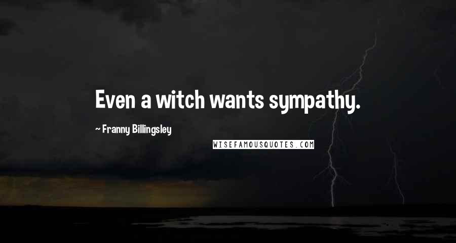 Franny Billingsley Quotes: Even a witch wants sympathy.