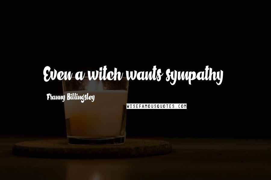 Franny Billingsley Quotes: Even a witch wants sympathy.