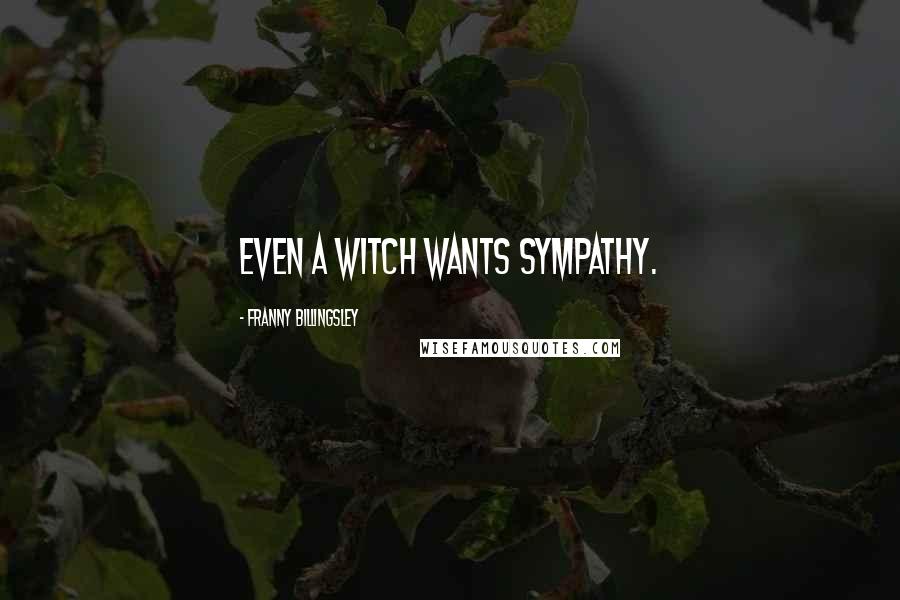 Franny Billingsley Quotes: Even a witch wants sympathy.
