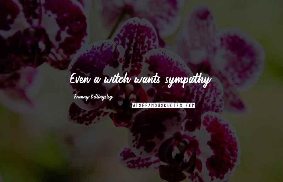 Franny Billingsley Quotes: Even a witch wants sympathy.