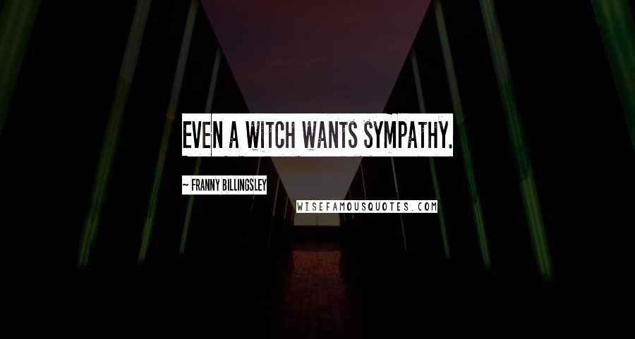 Franny Billingsley Quotes: Even a witch wants sympathy.
