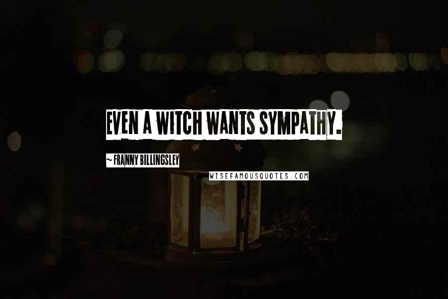 Franny Billingsley Quotes: Even a witch wants sympathy.