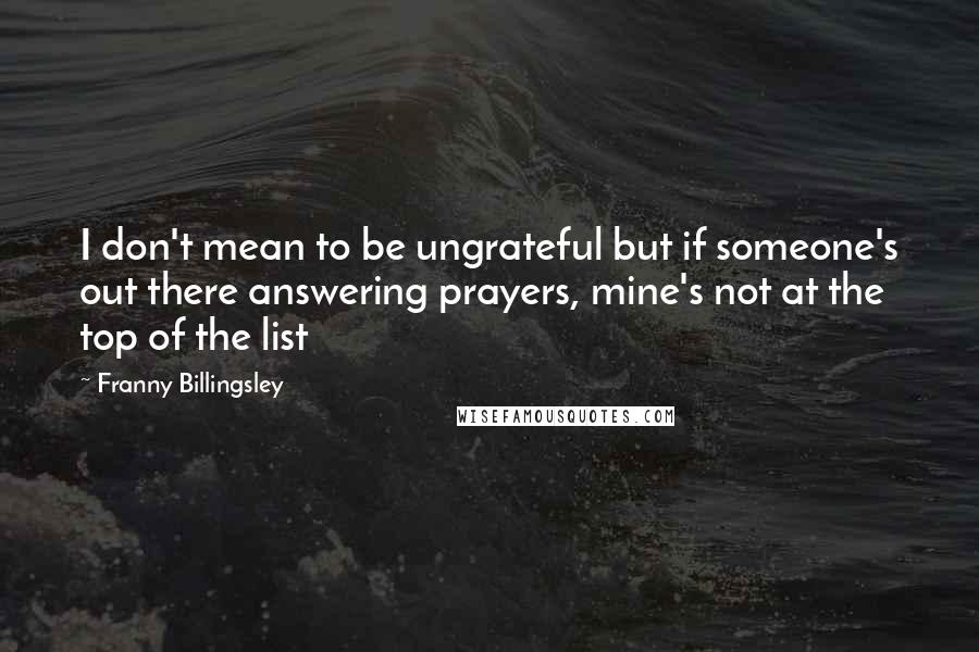 Franny Billingsley Quotes: I don't mean to be ungrateful but if someone's out there answering prayers, mine's not at the top of the list