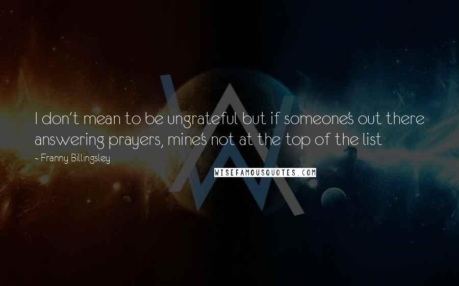 Franny Billingsley Quotes: I don't mean to be ungrateful but if someone's out there answering prayers, mine's not at the top of the list