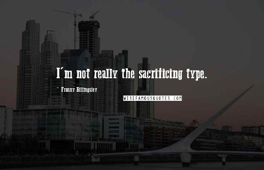 Franny Billingsley Quotes: I'm not really the sacrificing type.