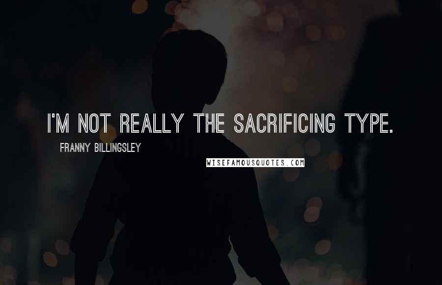 Franny Billingsley Quotes: I'm not really the sacrificing type.