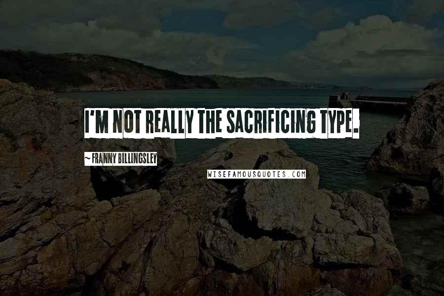 Franny Billingsley Quotes: I'm not really the sacrificing type.