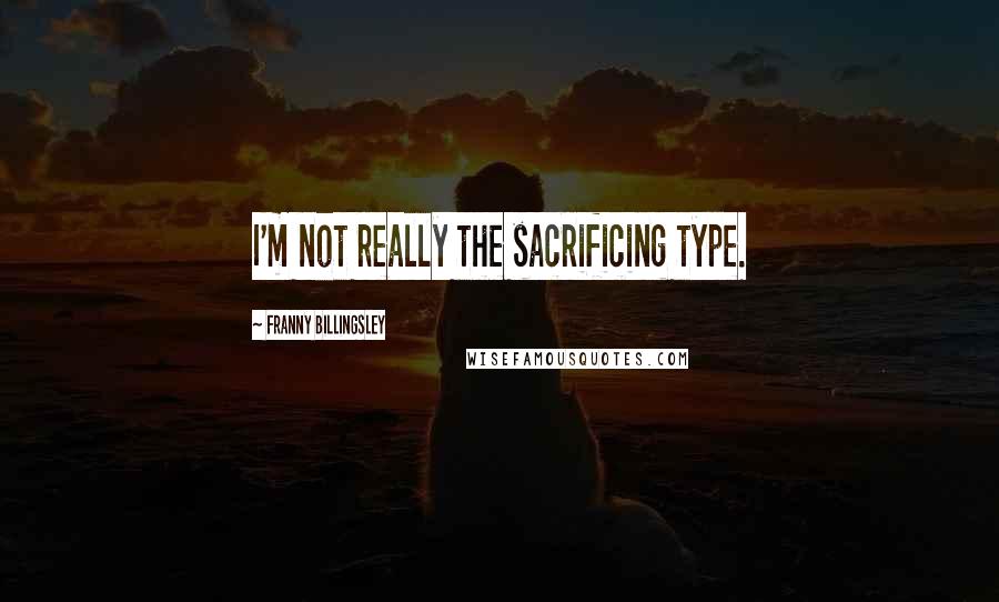 Franny Billingsley Quotes: I'm not really the sacrificing type.