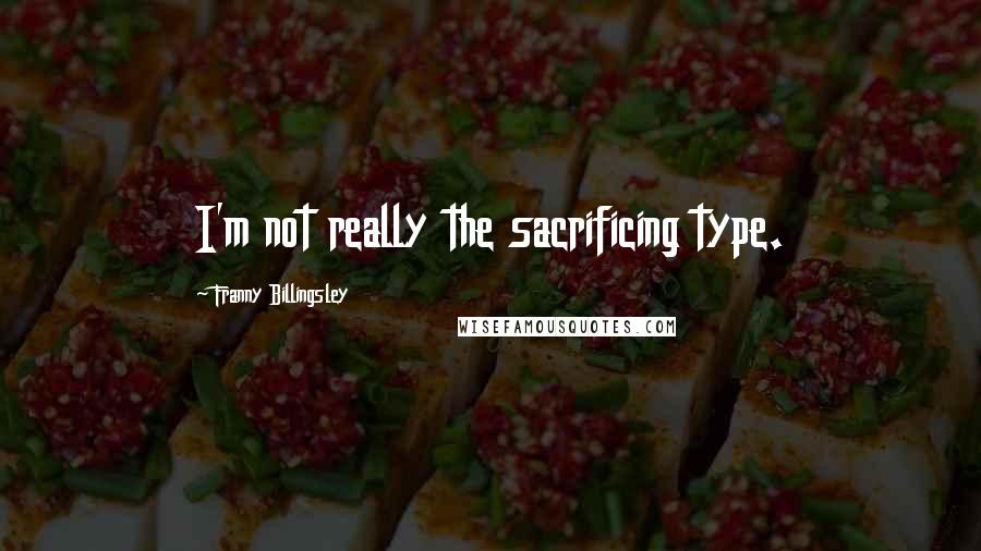 Franny Billingsley Quotes: I'm not really the sacrificing type.