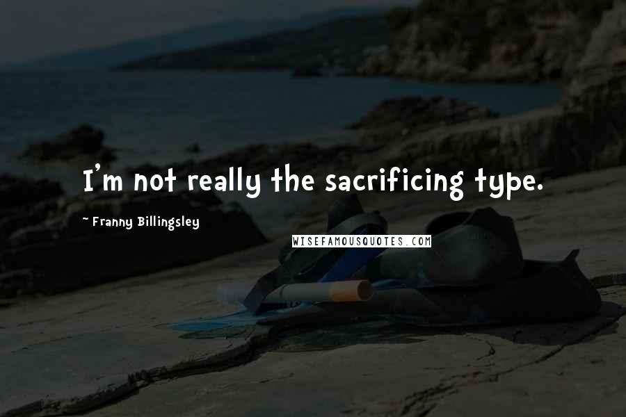 Franny Billingsley Quotes: I'm not really the sacrificing type.