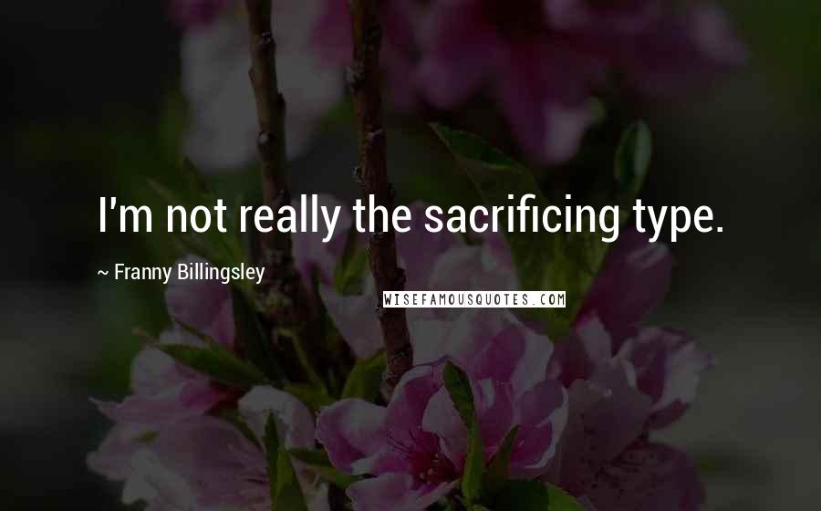 Franny Billingsley Quotes: I'm not really the sacrificing type.