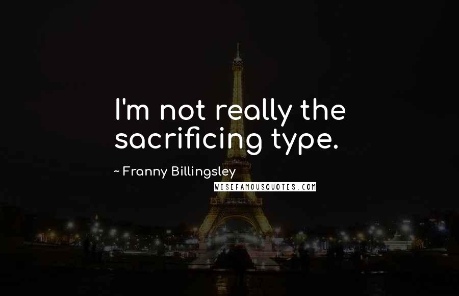 Franny Billingsley Quotes: I'm not really the sacrificing type.