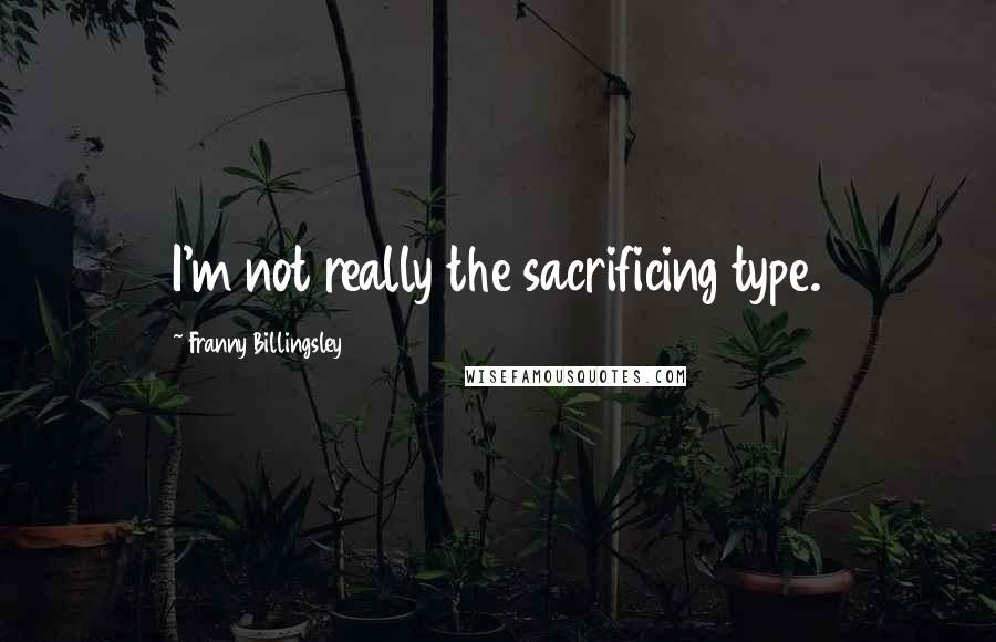 Franny Billingsley Quotes: I'm not really the sacrificing type.