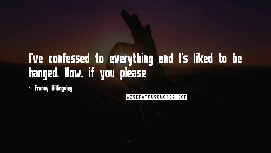 Franny Billingsley Quotes: I've confessed to everything and I's liked to be hanged. Now, if you please