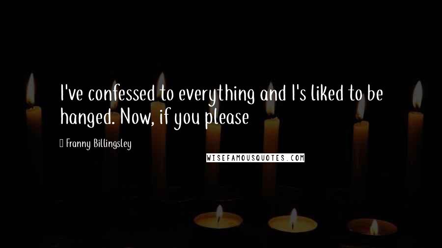 Franny Billingsley Quotes: I've confessed to everything and I's liked to be hanged. Now, if you please