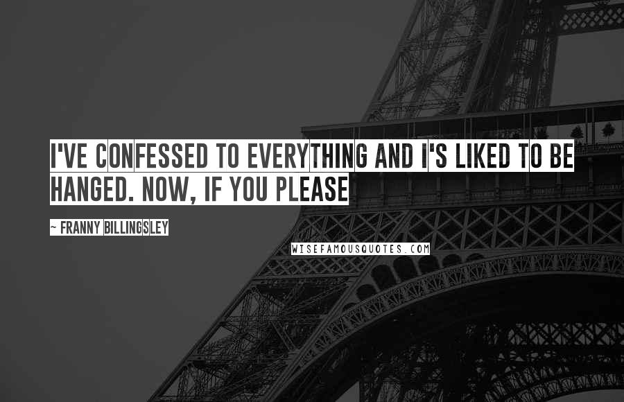 Franny Billingsley Quotes: I've confessed to everything and I's liked to be hanged. Now, if you please
