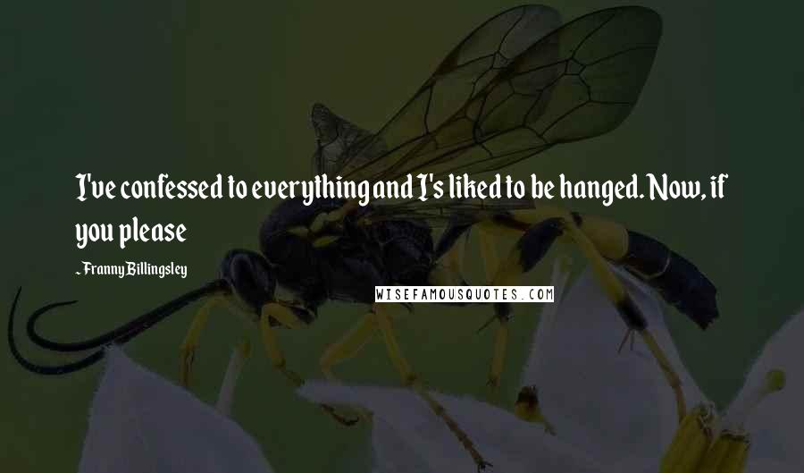Franny Billingsley Quotes: I've confessed to everything and I's liked to be hanged. Now, if you please