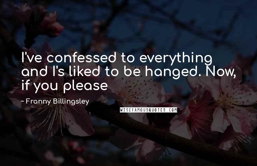 Franny Billingsley Quotes: I've confessed to everything and I's liked to be hanged. Now, if you please