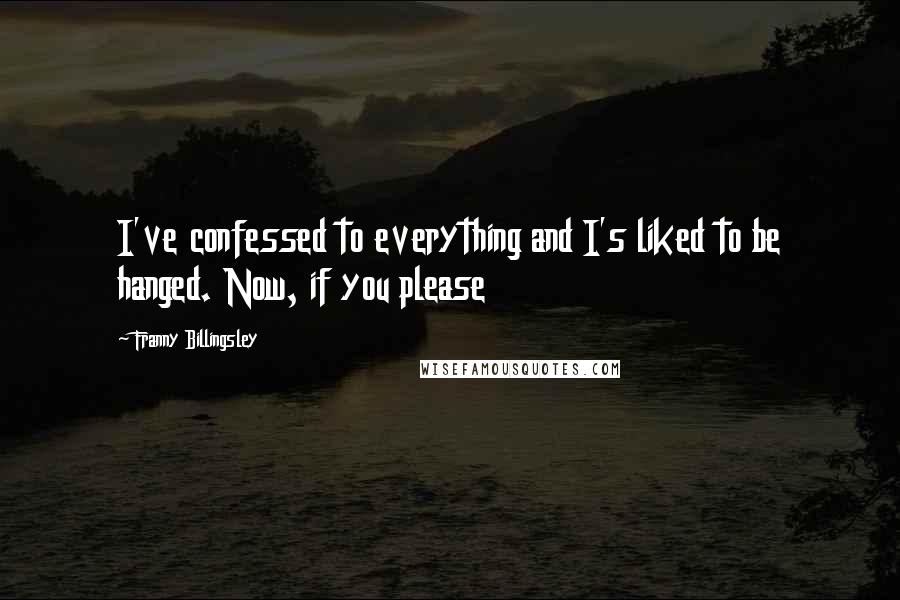 Franny Billingsley Quotes: I've confessed to everything and I's liked to be hanged. Now, if you please