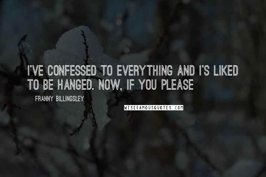 Franny Billingsley Quotes: I've confessed to everything and I's liked to be hanged. Now, if you please