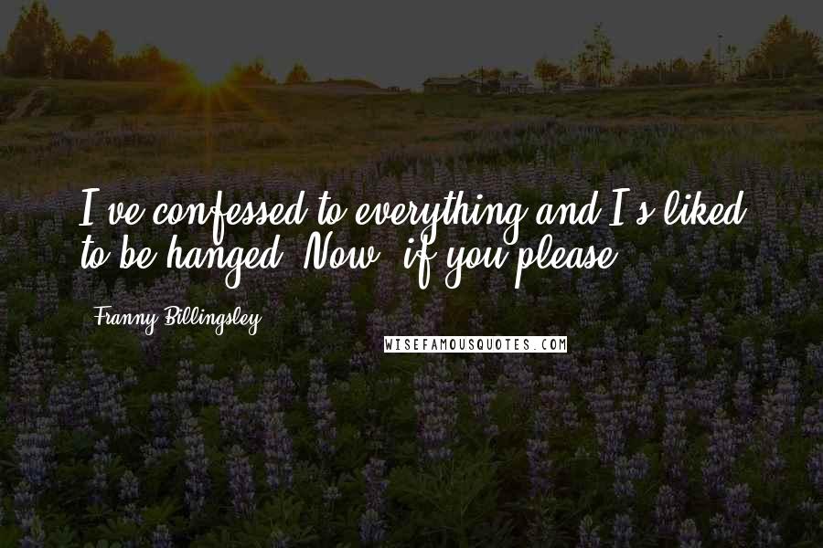 Franny Billingsley Quotes: I've confessed to everything and I's liked to be hanged. Now, if you please