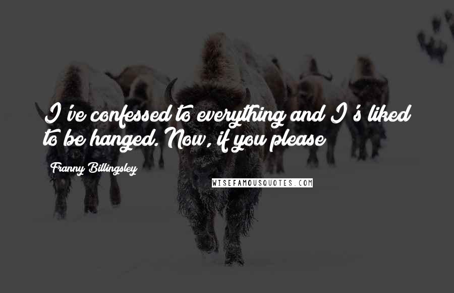 Franny Billingsley Quotes: I've confessed to everything and I's liked to be hanged. Now, if you please