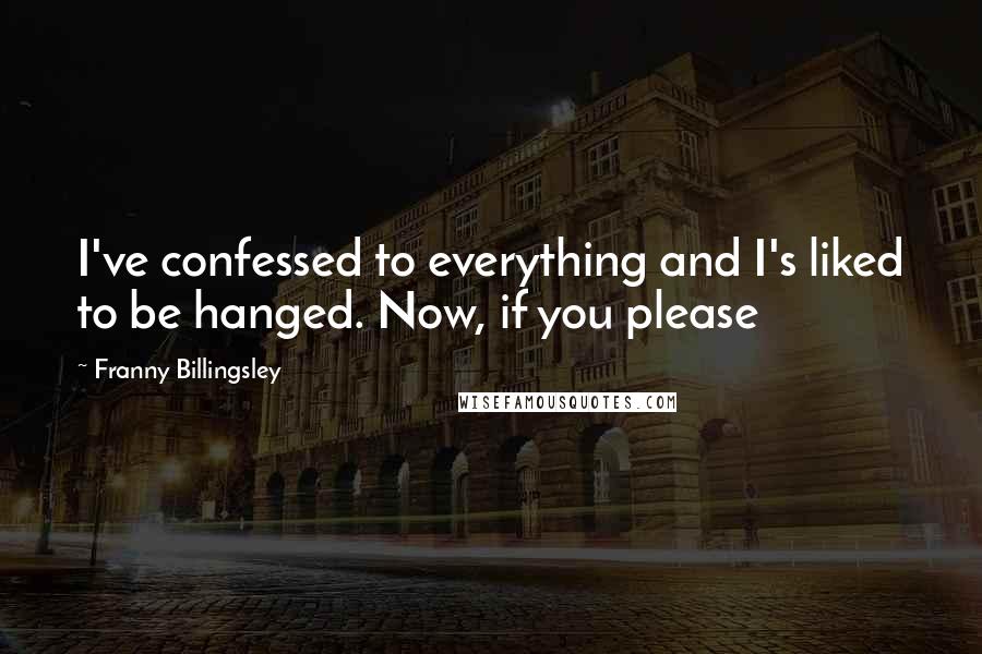 Franny Billingsley Quotes: I've confessed to everything and I's liked to be hanged. Now, if you please