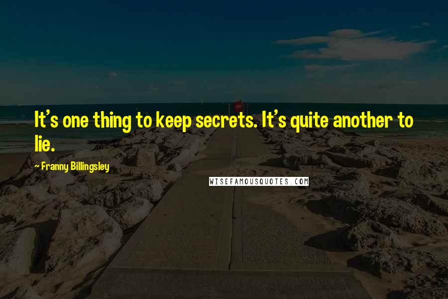 Franny Billingsley Quotes: It's one thing to keep secrets. It's quite another to lie.