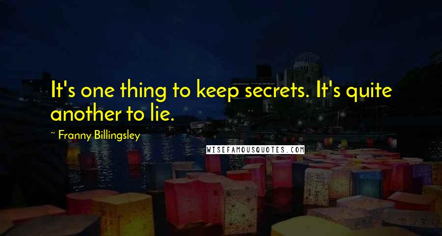 Franny Billingsley Quotes: It's one thing to keep secrets. It's quite another to lie.