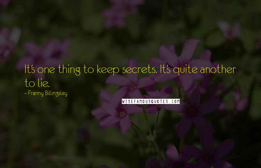 Franny Billingsley Quotes: It's one thing to keep secrets. It's quite another to lie.