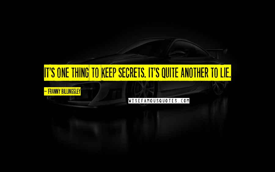 Franny Billingsley Quotes: It's one thing to keep secrets. It's quite another to lie.