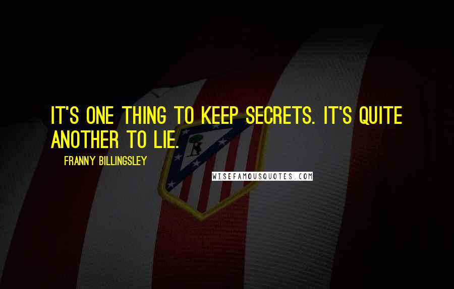 Franny Billingsley Quotes: It's one thing to keep secrets. It's quite another to lie.