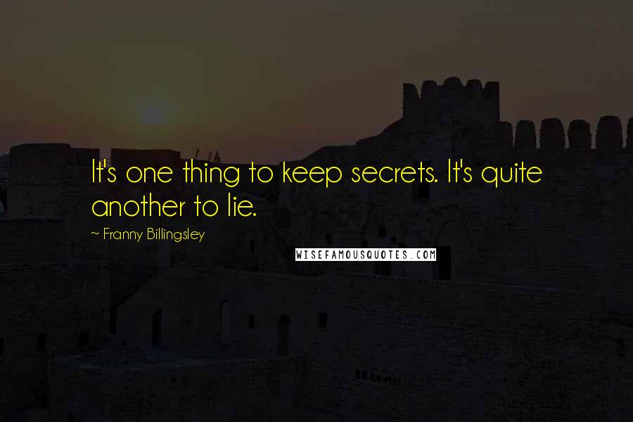 Franny Billingsley Quotes: It's one thing to keep secrets. It's quite another to lie.