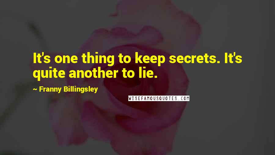 Franny Billingsley Quotes: It's one thing to keep secrets. It's quite another to lie.