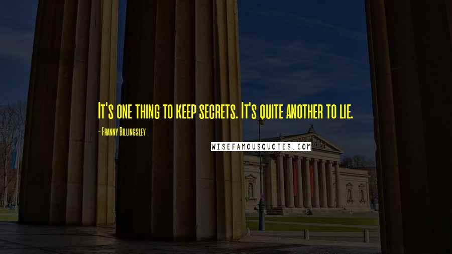 Franny Billingsley Quotes: It's one thing to keep secrets. It's quite another to lie.