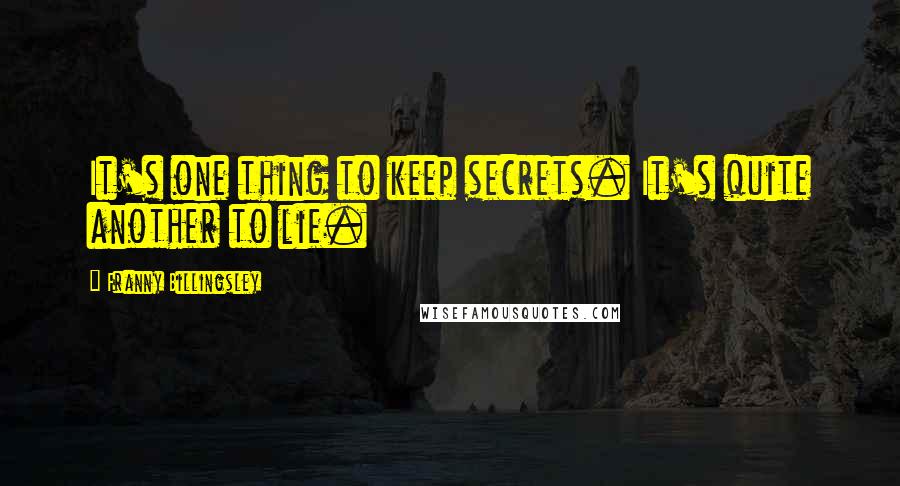 Franny Billingsley Quotes: It's one thing to keep secrets. It's quite another to lie.