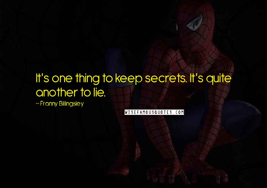 Franny Billingsley Quotes: It's one thing to keep secrets. It's quite another to lie.