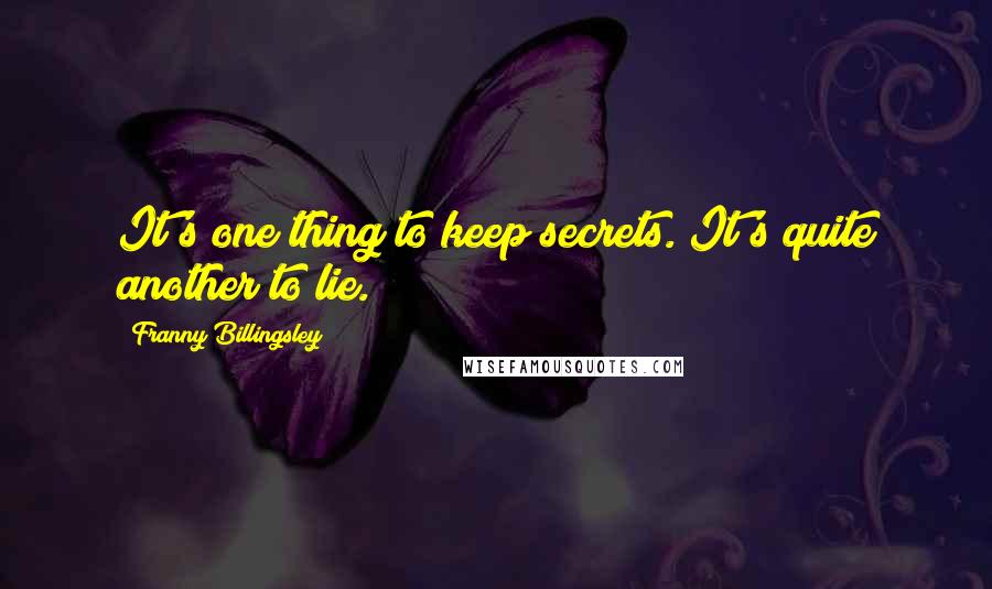 Franny Billingsley Quotes: It's one thing to keep secrets. It's quite another to lie.