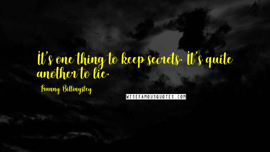 Franny Billingsley Quotes: It's one thing to keep secrets. It's quite another to lie.