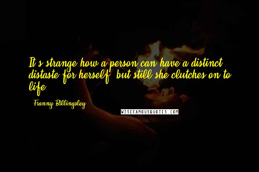 Franny Billingsley Quotes: It's strange how a person can have a distinct distaste for herself, but still she clutches on to life.