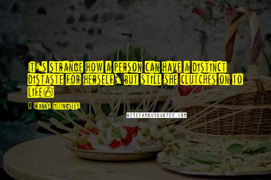 Franny Billingsley Quotes: It's strange how a person can have a distinct distaste for herself, but still she clutches on to life.