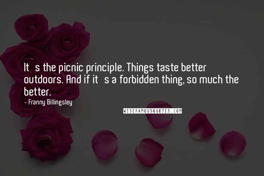 Franny Billingsley Quotes: It's the picnic principle. Things taste better outdoors. And if it's a forbidden thing, so much the better.