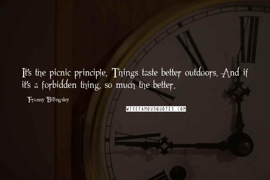 Franny Billingsley Quotes: It's the picnic principle. Things taste better outdoors. And if it's a forbidden thing, so much the better.