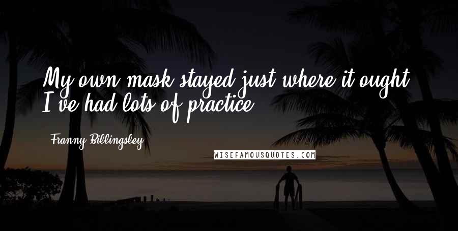 Franny Billingsley Quotes: My own mask stayed just where it ought. I've had lots of practice.