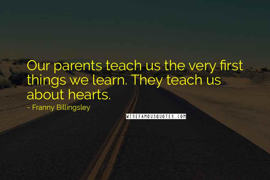 Franny Billingsley Quotes: Our parents teach us the very first things we learn. They teach us about hearts.