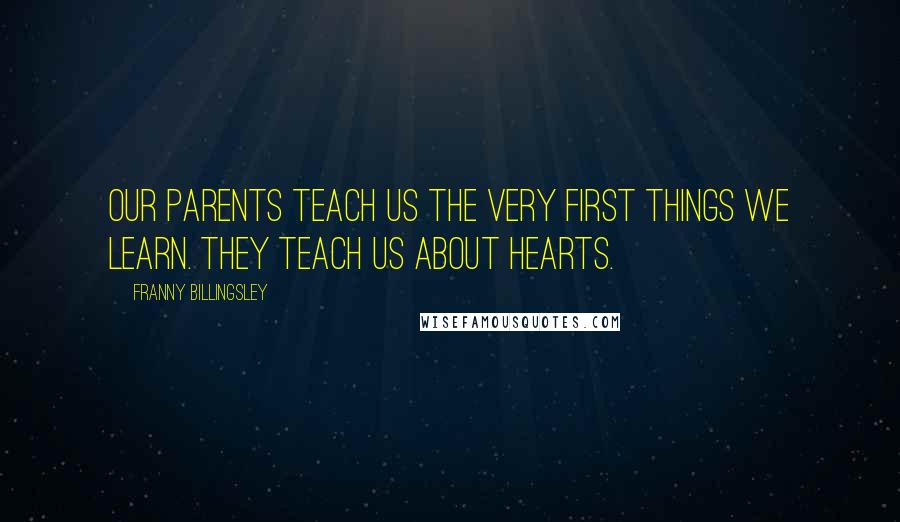 Franny Billingsley Quotes: Our parents teach us the very first things we learn. They teach us about hearts.