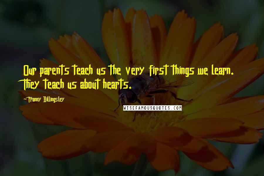 Franny Billingsley Quotes: Our parents teach us the very first things we learn. They teach us about hearts.