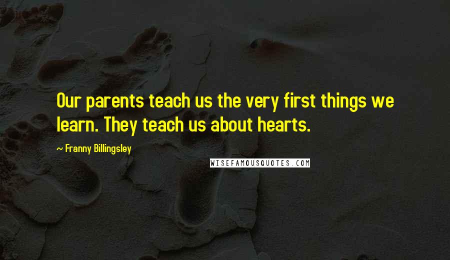 Franny Billingsley Quotes: Our parents teach us the very first things we learn. They teach us about hearts.
