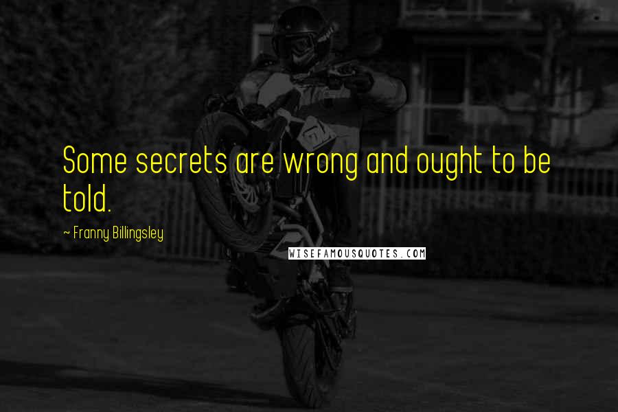 Franny Billingsley Quotes: Some secrets are wrong and ought to be told.