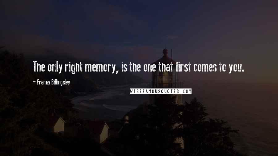 Franny Billingsley Quotes: The only right memory, is the one that first comes to you.